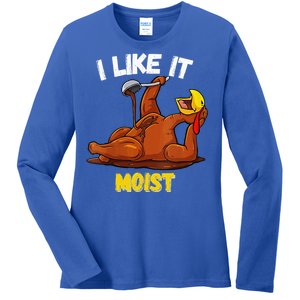 Turkey I Like It Moist Thanksgiving Dinner For Family Ladies Long Sleeve Shirt