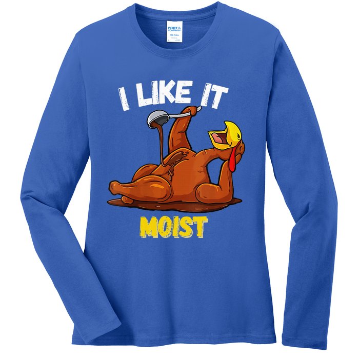 Turkey I Like It Moist Thanksgiving Dinner For Family Ladies Long Sleeve Shirt