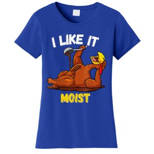 Turkey I Like It Moist Thanksgiving Dinner For Family Women's T-Shirt