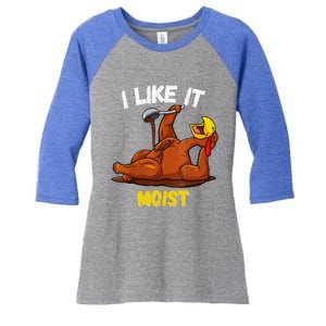 Turkey I Like It Moist Thanksgiving Dinner For Family Women's Tri-Blend 3/4-Sleeve Raglan Shirt