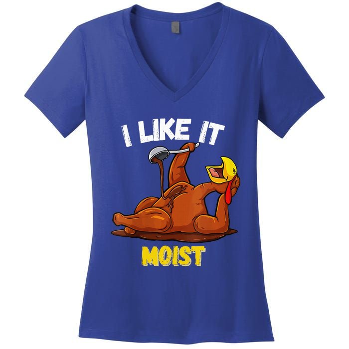 Turkey I Like It Moist Thanksgiving Dinner For Family Women's V-Neck T-Shirt