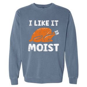 Turkey I Like It Moist Funny Thanksgiving Garment-Dyed Sweatshirt