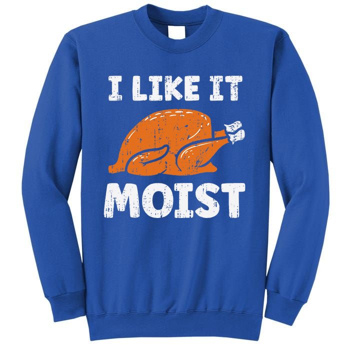 Turkey I Like It Moist Funny Thanksgiving Sweatshirt