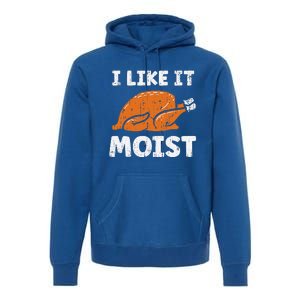 Turkey I Like It Moist Funny Thanksgiving Premium Hoodie