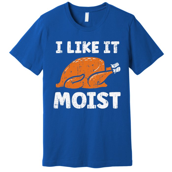 Turkey I Like It Moist Funny Thanksgiving Premium T-Shirt