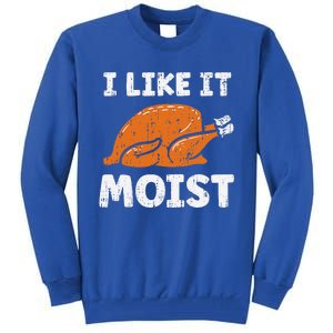 Turkey I Like It Moist Funny Thanksgiving Tall Sweatshirt