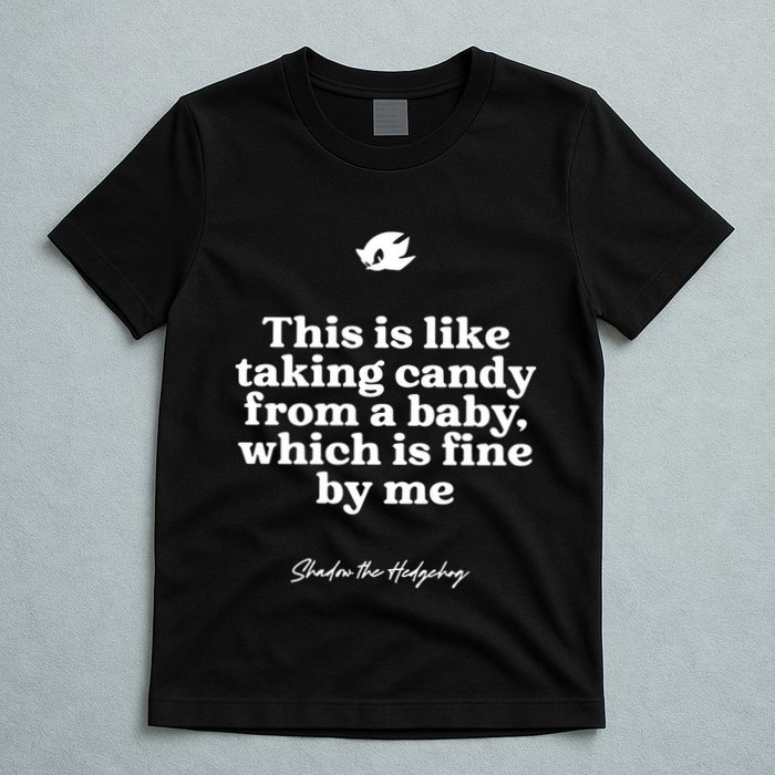 This Is Like Taking Candy From A Baby Which Is Fine By Me Shadow The Hedgehog Ho T-Shirt