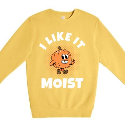 Thanksgiving I Like It Moist Pumpkin Gift Premium Crewneck Sweatshirt