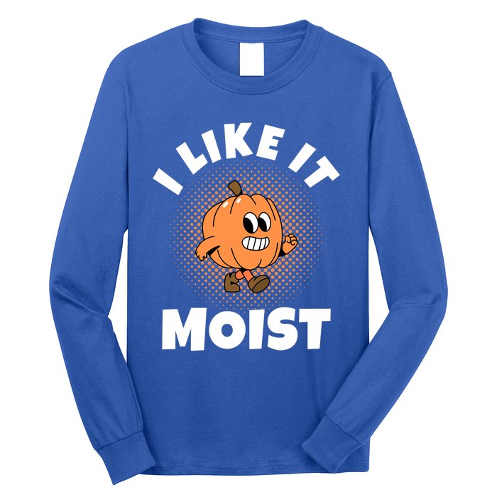 Thanksgiving I Like It Moist Pumpkin Gift Long Sleeve Shirt