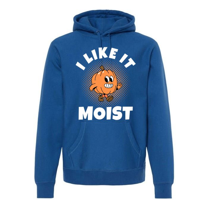 Thanksgiving I Like It Moist Pumpkin Gift Premium Hoodie