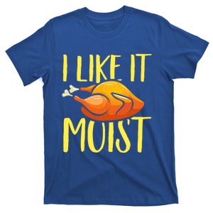 Thanksgiving I Like It Moist Turkey Great Gift T-Shirt