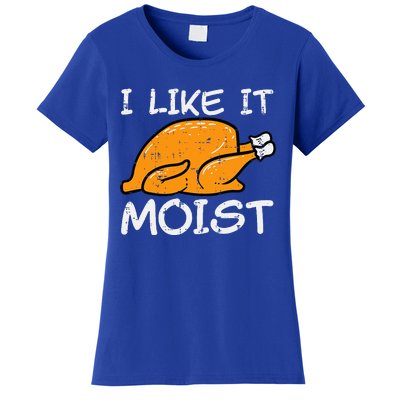 Turkey I Like It Moist Funny Thanksgiving Women's T-Shirt