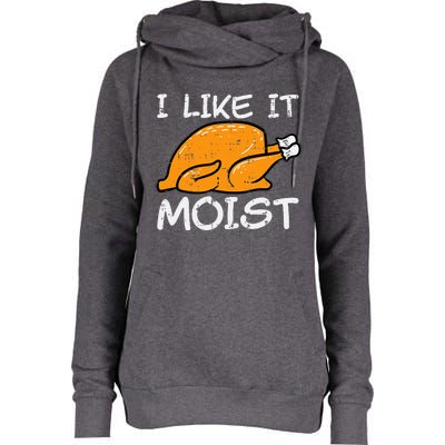 Turkey I Like It Moist Funny Thanksgiving Womens Funnel Neck Pullover Hood