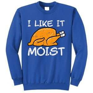 Turkey I Like It Moist Funny Thanksgiving Sweatshirt