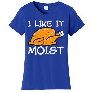 Turkey I Like It Moist Funny Thanksgiving Women's T-Shirt