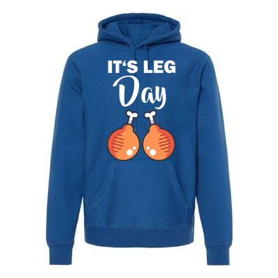 Turkey It's Leg Day Thanksgiving Workout Chicken Legs Funny Cool Gift Premium Hoodie