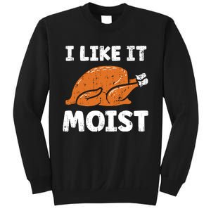 Turkey I Like It Moist Funny Thanksgiving Sweatshirt