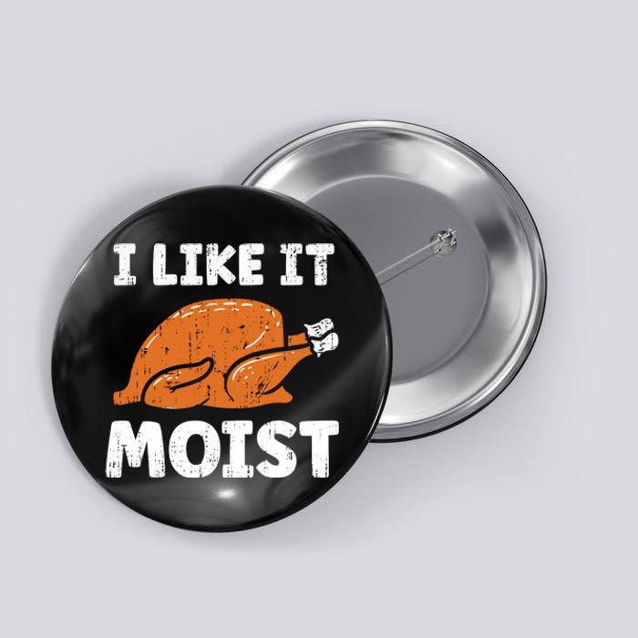 Turkey I Like It Moist Funny Thanksgiving Button