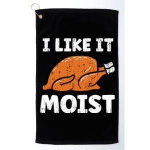 Turkey I Like It Moist Funny Thanksgiving Platinum Collection Golf Towel