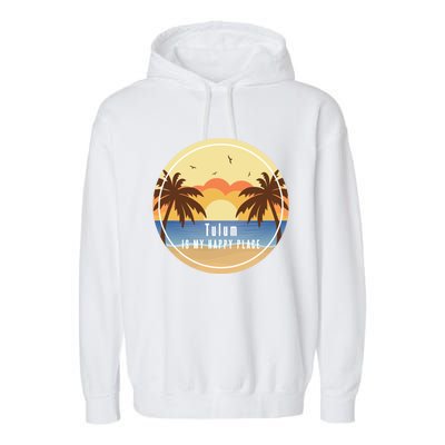 Tulum Is My Happy Place Fun Beach Vacation Palm Trees Sun Gift Garment-Dyed Fleece Hoodie