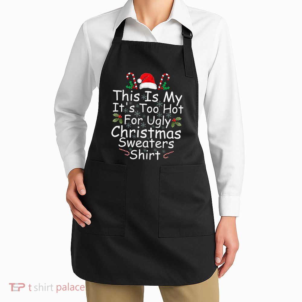 This Is My ItS Too Hot For Ugly Christmas Sweaters Funny Apron