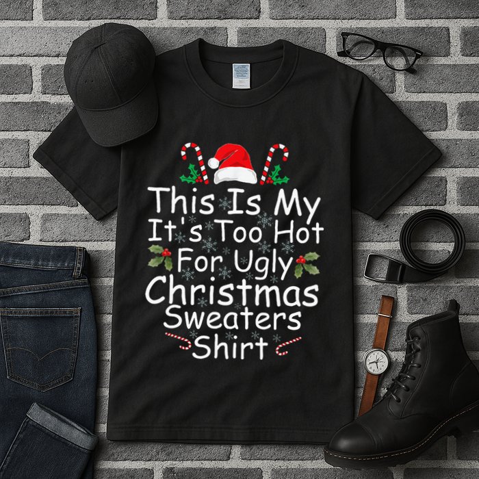 This Is My ItS Too Hot For Ugly Christmas Sweaters Funny Tall T-Shirt