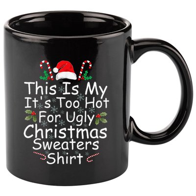 This Is My ItS Too Hot For Ugly Christmas Sweaters Funny 11oz C Handle Ceramic Mug