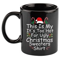 This Is My ItS Too Hot For Ugly Christmas Sweaters Funny 11oz C Handle Ceramic Mug