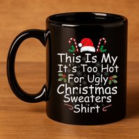 This Is My ItS Too Hot For Ugly Christmas Sweaters Funny 11oz C Handle Ceramic Mug