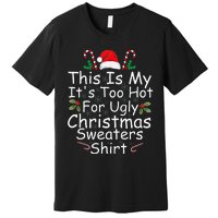 This Is My ItS Too Hot For Ugly Christmas Sweaters Funny Premium T-Shirt