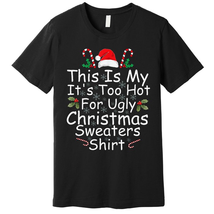 This Is My ItS Too Hot For Ugly Christmas Sweaters Funny Premium T-Shirt