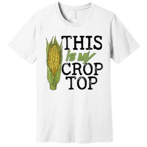 This Is My Crop Top Funny Farmer Farming Corn Lover Premium T-Shirt