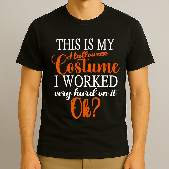 This Is My Halloween Costume I Worked Very Hard On It Ok? T-Shirt
