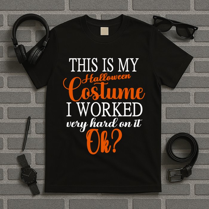 This Is My Halloween Costume I Worked Very Hard On It Ok? T-Shirt