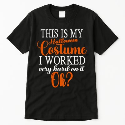 This Is My Halloween Costume I Worked Very Hard On It Ok? Tall T-Shirt