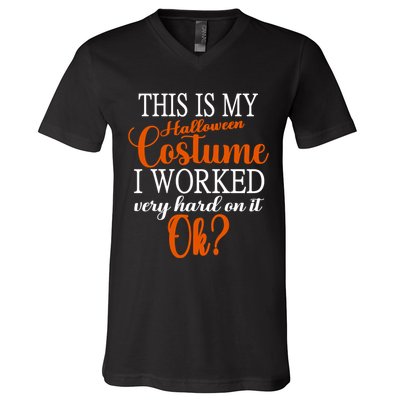 This Is My Halloween Costume I Worked Very Hard On It Ok? V-Neck T-Shirt