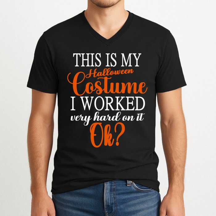 This Is My Halloween Costume I Worked Very Hard On It Ok? V-Neck T-Shirt