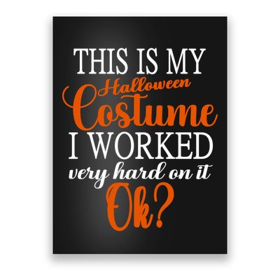 This Is My Halloween Costume I Worked Very Hard On It Ok? Poster
