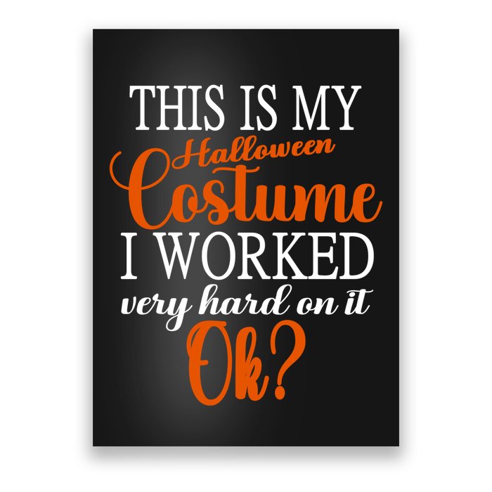 This Is My Halloween Costume I Worked Very Hard On It Ok? Poster