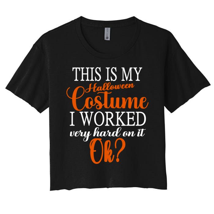 This Is My Halloween Costume I Worked Very Hard On It Ok? Women's Crop Top Tee