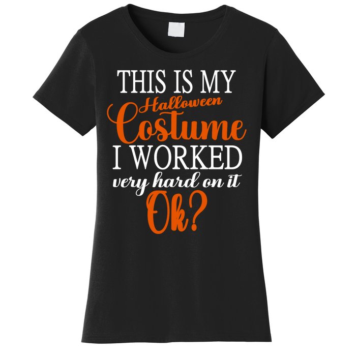 This Is My Halloween Costume I Worked Very Hard On It Ok? Women's T-Shirt