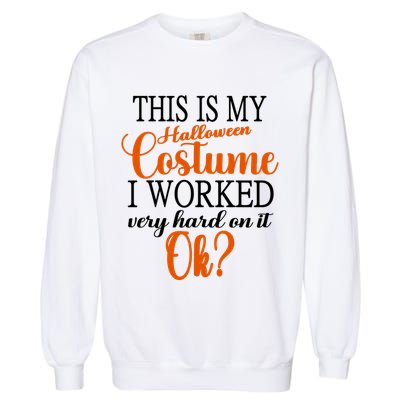 This Is My Halloween Costume I Worked Very Hard On It Ok? Garment-Dyed Sweatshirt