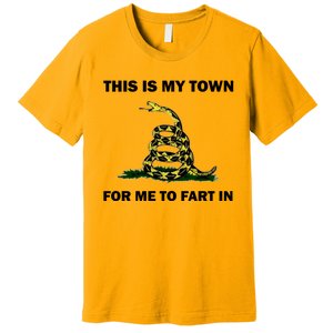 This Is My Town For Me To Fart In Apparel Premium T-Shirt