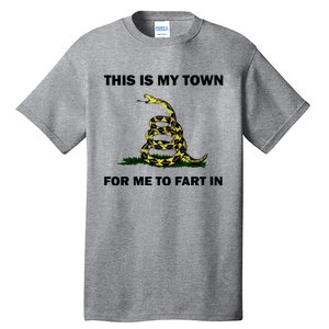 This Is My Town For Me To Fart In Apparel Tall T-Shirt