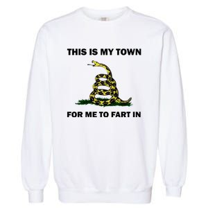 This Is My Town For Me To Fart In Apparel Garment-Dyed Sweatshirt