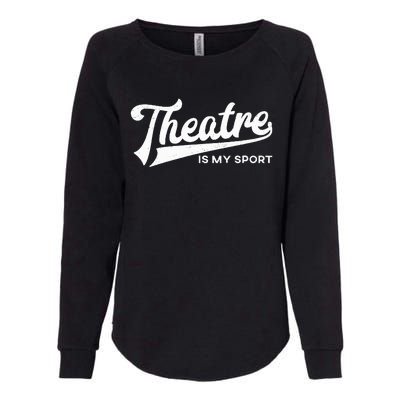 Theatre Is My Sport Musical Broadway Theater Gift Womens California Wash Sweatshirt