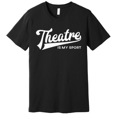 Theatre Is My Sport Musical Broadway Theater Gift Premium T-Shirt