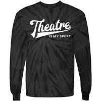 Theatre Is My Sport Musical Broadway Theater Gift Tie-Dye Long Sleeve Shirt