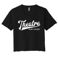 Theatre Is My Sport Musical Broadway Theater Gift Women's Crop Top Tee