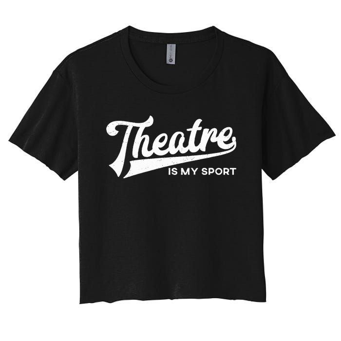 Theatre Is My Sport Musical Broadway Theater Gift Women's Crop Top Tee